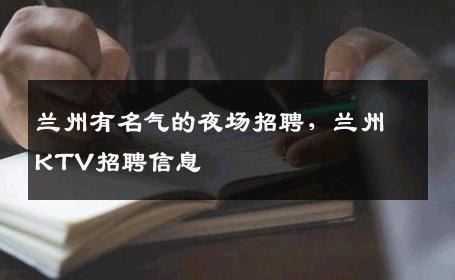 兰州有名气的夜场招聘，兰州KTV招聘信息
