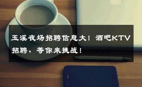 玉溪夜场招聘信息大！酒吧KTV招聘，等你来挑战！