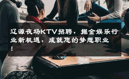 辽源夜场KTV招聘，掘金娱乐行业新机遇，成就您的梦想职业！