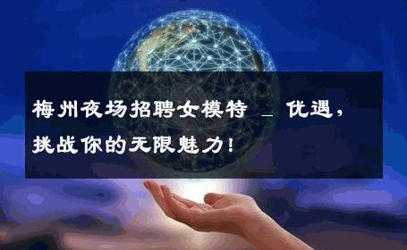 梅州夜场招聘女模特 _ 优遇，挑战你的无限魅力！