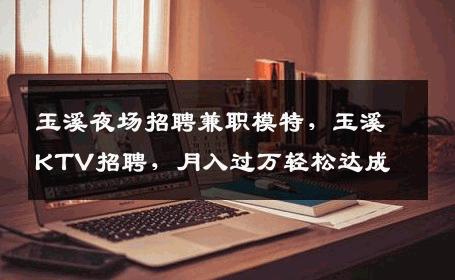 玉溪夜场招聘兼职模特，玉溪KTV招聘，月入过万轻松达成