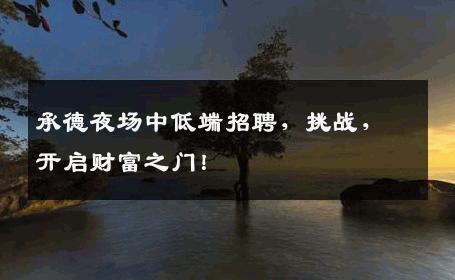 承德夜场中低端招聘，挑战，开启财富之门！