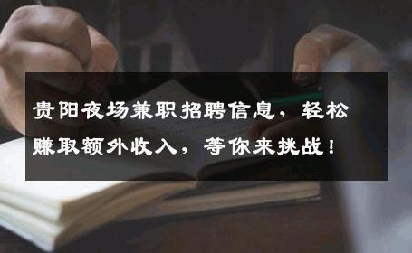 贵阳夜场兼职招聘信息，轻松赚取额外收入，等你来挑战！
