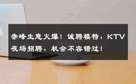 赤峰生意火爆！诚聘模特，KTV夜场招聘，机会不容错过！
