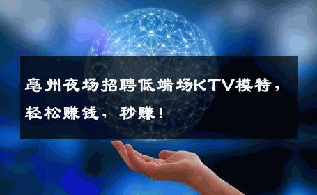 亳州夜场招聘低端场KTV模特，轻松赚钱，秒赚！