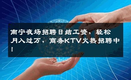 南宁夜场招聘日结工资，轻松月入过万，商务KTV火热招聘中！