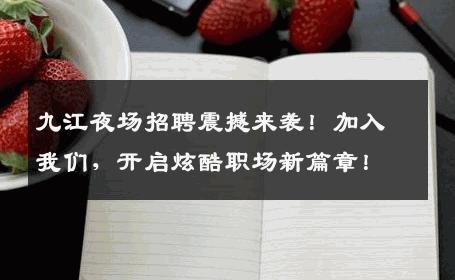 九江夜场招聘震撼来袭！加入我们，开启炫酷职场新篇章！