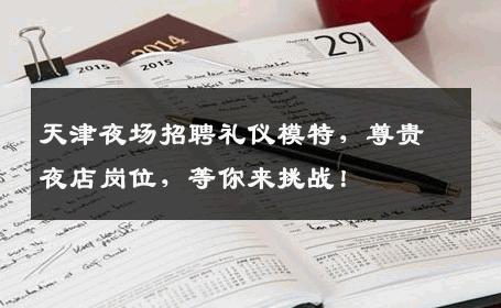天津夜场招聘礼仪模特，尊贵夜店岗位，等你来挑战！