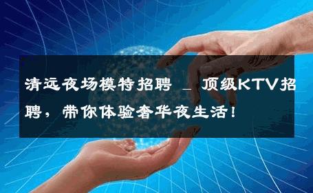 清远夜场模特招聘 _ 顶级KTV招聘，带你体验奢华夜生活！
