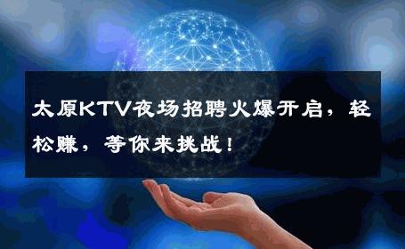 太原KTV夜场招聘火爆开启，轻松赚，等你来挑战！