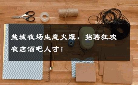 盐城夜场生意火爆，招聘狂欢夜店酒吧人才！