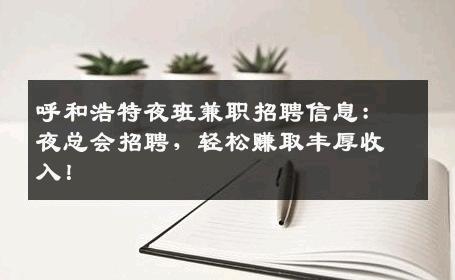 呼和浩特夜班兼职招聘信息：夜总会招聘，轻松赚取丰厚收入！