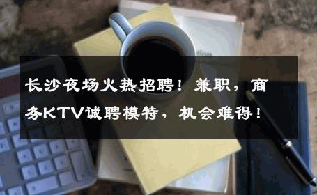 长沙夜场火热招聘！兼职，商务KTV诚聘模特，机会难得！