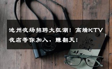 池州夜场招聘大狂潮！高端KTV夜店等你加入，赚翻天！