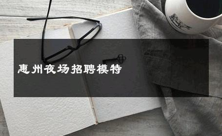 惠州夜场招聘模特