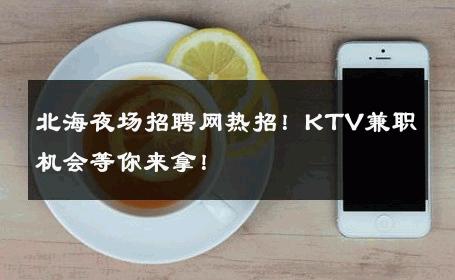北海夜场招聘网热招！KTV兼职机会等你来拿！