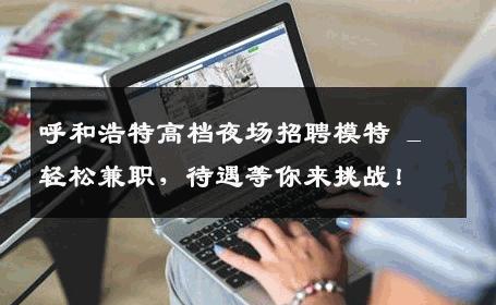 呼和浩特高档夜场招聘模特 _ 轻松兼职，待遇等你来挑战！