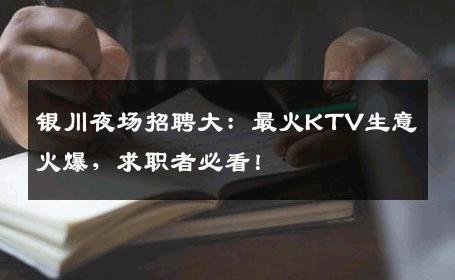 银川夜场招聘大：最火KTV生意火爆，求职者必看！