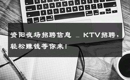 资阳夜场招聘信息 _ KTV招聘，轻松赚钱等你来！
