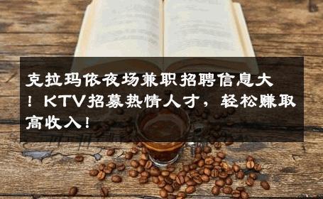 克拉玛依夜场兼职招聘信息大！KTV招募热情人才，轻松赚取高收入！