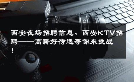 西安夜场招聘信息，西安KTV招聘——高薪好待遇等你来挑战！