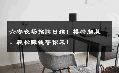 六安夜场招聘日结！模特招募，轻松赚钱等你来！