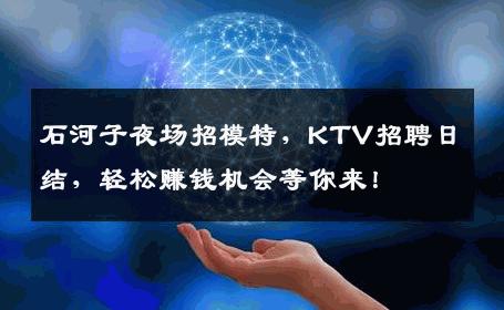 石河子夜场招模特，KTV招聘日结，轻松赚钱机会等你来！