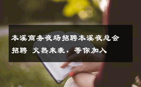 本溪商务夜场招聘本溪夜总会招聘 火热来袭，等你加入