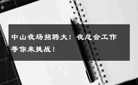 中山夜场招聘大！夜总会工作等你来挑战！