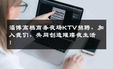 淄博高档商务夜场KTV招聘，加入我们，共同创造璀璨夜生活！