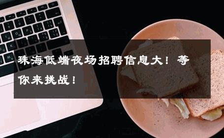 珠海低端夜场招聘信息大！等你来挑战！