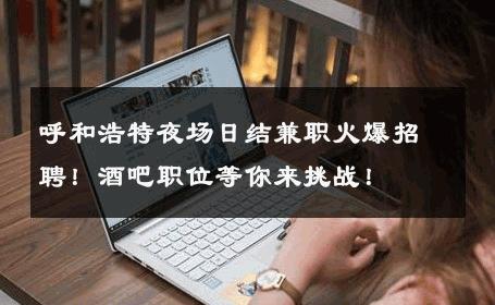 呼和浩特夜场日结兼职火爆招聘！酒吧职位等你来挑战！