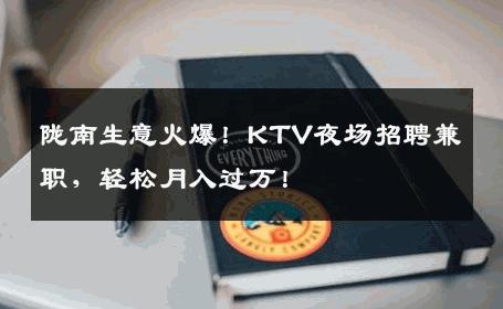 陇南生意火爆！KTV夜场招聘兼职，轻松月入过万！