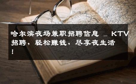 哈尔滨夜场兼职招聘信息 _ KTV招聘，轻松赚钱，尽享夜生活！