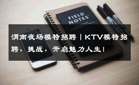 渭南夜场模特招聘丨KTV模特招聘，挑战，开启魅力人生！