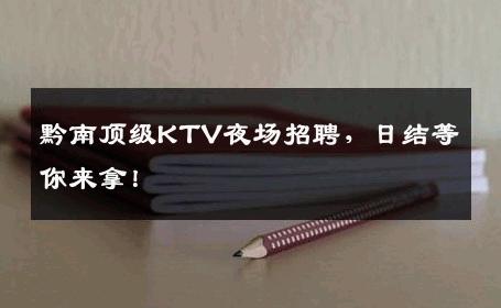 黔南顶级KTV夜场招聘，日结等你来拿！