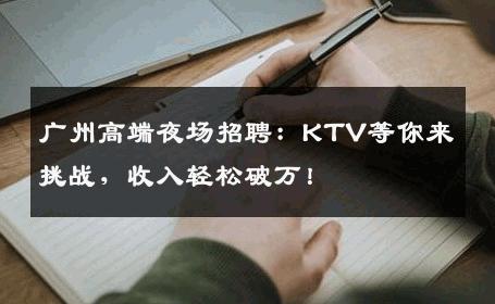 广州高端夜场招聘：KTV等你来挑战，收入轻松破万！