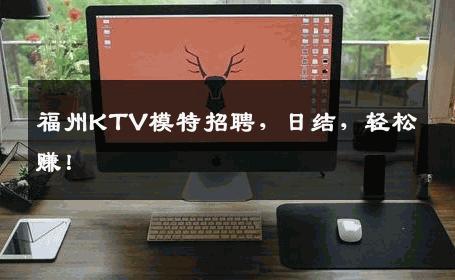 福州KTV模特招聘，日结，轻松赚！