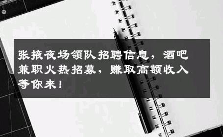 张掖夜场领队招聘信息，酒吧兼职火热招募，赚取高额收入等你来！