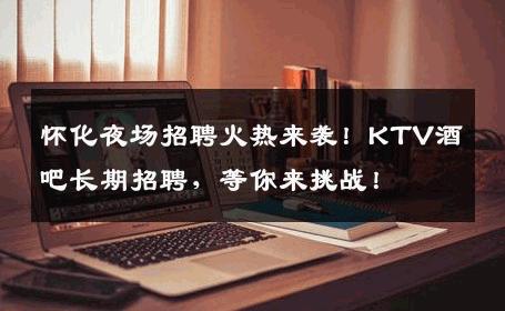 怀化夜场招聘火热来袭！KTV酒吧长期招聘，等你来挑战！