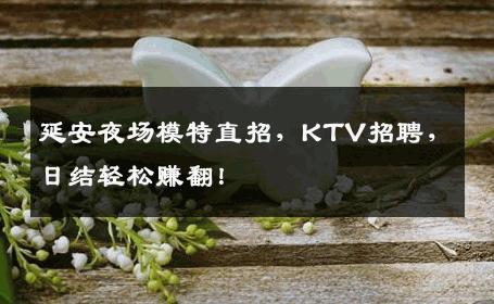 延安夜场模特直招，KTV招聘，日结轻松赚翻！