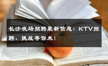 长沙夜场招聘最新信息：KTV招聘，挑战等你来！
