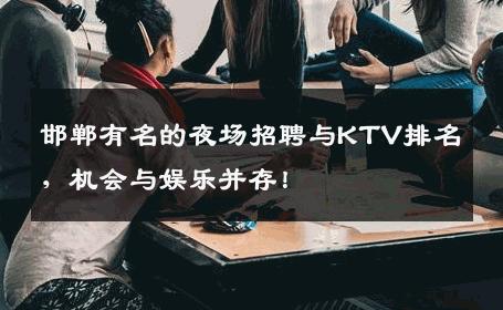 邯郸有名的夜场招聘与KTV排名，机会与娱乐并存！