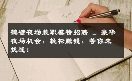 鹤壁夜场兼职模特招聘 _ 豪华夜场机会，轻松赚钱，等你来挑战！
