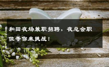 和田夜场兼职招聘，夜总会职位等你来挑战！