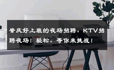 肇庆好上班的夜场招聘，KTV招聘夜场！轻松，等你来挑战！