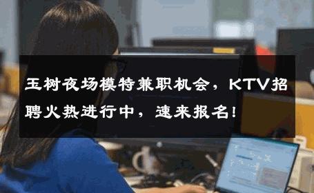 玉树夜场模特兼职机会，KTV招聘火热进行中，速来报名！