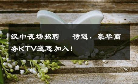 汉中夜场招聘 _ 待遇，豪华商务KTV邀您加入！