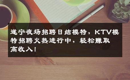 遂宁夜场招聘日结模特，KTV模特招聘火热进行中，轻松赚取高收入！