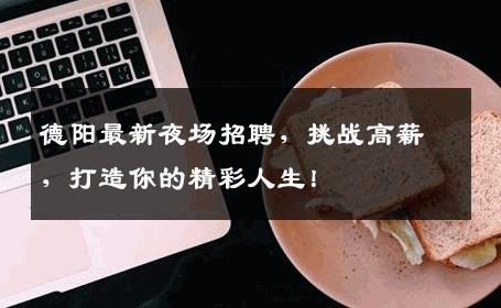 德阳最新夜场招聘，挑战高薪，打造你的精彩人生！